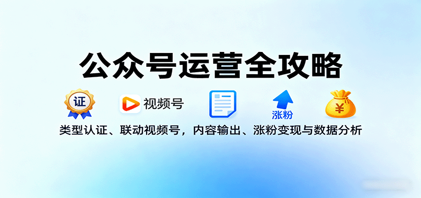 公众号运营全攻略:类型认证、联动视频号,内容输出、涨粉变现与数据分析-来聚吧