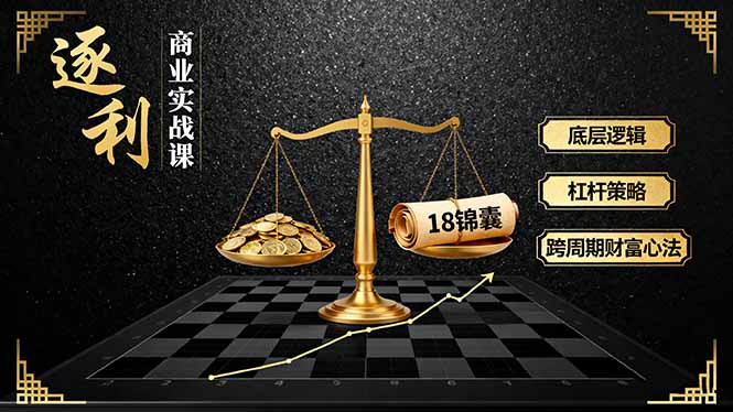 《逐 利》商业实战课,底层逻辑、杠杆策略、18锦囊,跨周期财富心法-来聚吧