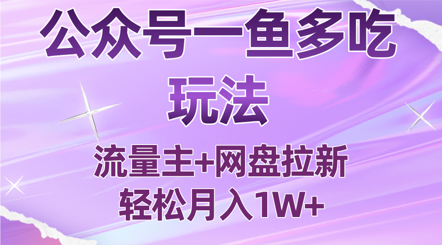 公众号最新玩法，一鱼多吃，流量主加网盘拉新，新手小白也能轻松月入1W-来聚吧