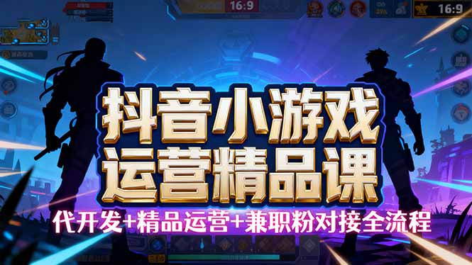 【抖音小游戏精品运营课】小白也可以操作，从0开始学小游戏运营，操作...-来聚吧