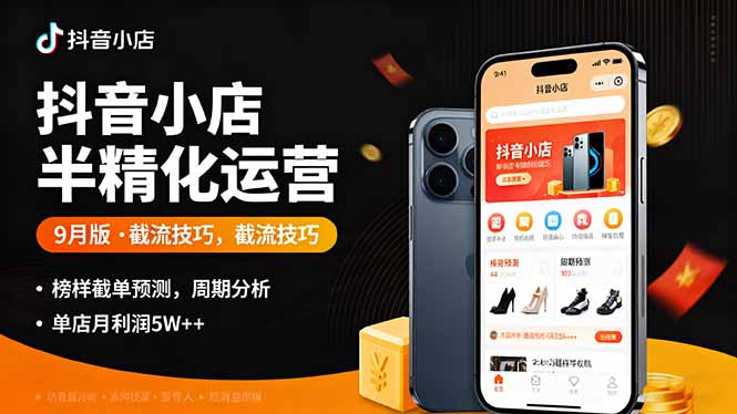 抖音小店半精细化运营9月版，截流技巧,榜单预判,周期分析，单店月利润5w+-来聚吧