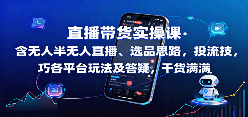 直播带货实操课：含无人半无人直播、选品思路，投流技巧，各平台玩法及答疑，干货满满-来聚吧