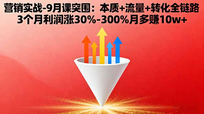 营销实战-9月突围课:本质+流量+转化全链路 3个月利润涨30%-300%月多赚10w+-来聚吧