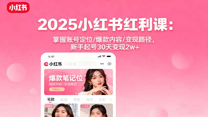 2025小红书红利课:掌握账号定位/爆款内容/变现路径,新手起号30天变现2w+-来聚吧