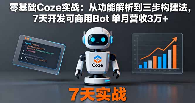 零基础Coze实战:从功能解析到三步构建法,7天开发可商用Bot 单月营收3万+-来聚吧