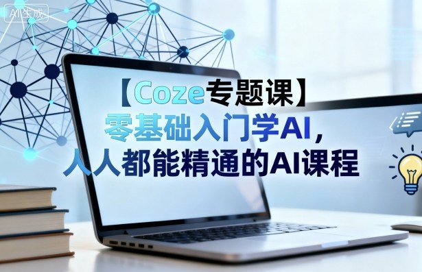 【Coze专题课】零基础入门学AI,人人都能精通的AI课程-来聚吧