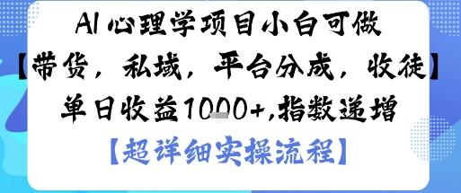 AI+心理学项目，小白可做，变现渠道多【带货，私域，平台分成，收徒】单日收益1k-来聚吧
