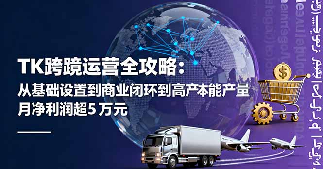 TK跨境运营全攻略：从基础设置到商业闭环到低成本量产，月净利润超5万美元-来聚吧
