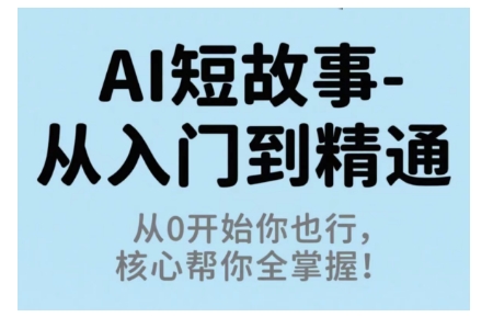 AI短故事从入门到精通,从0开始你也行,核心帮你全掌握-来聚吧