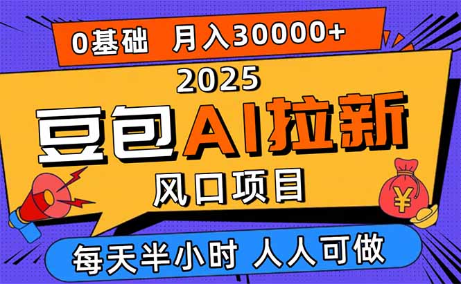 2025豆包AI拉新风口项目，0粉0基础月入3W+，新手小白轻松学会-来聚吧