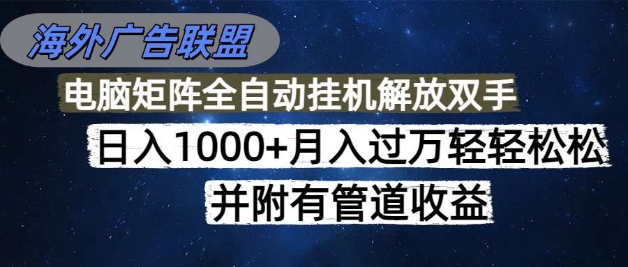 海外广告联盟每天几分钟日入1000+无脑操作，可矩阵并附有管道收益-来聚吧