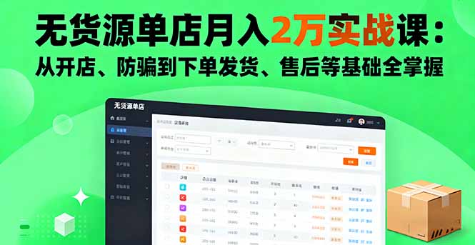 无货源单店月入2万实战课:从开店、防骗到下单发货、售后等基础全掌握-来聚吧