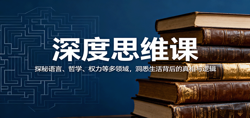 深度思维课：探秘语言、哲学、权力等多领域，洞悉生活背后的真相与逻辑-来聚吧