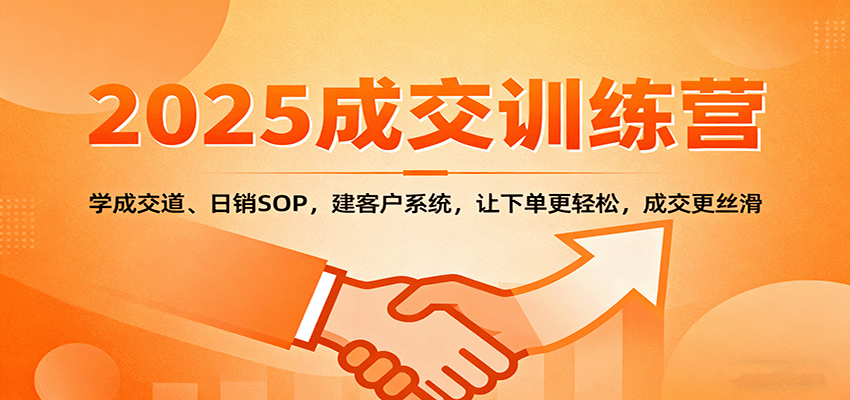 2025成交实战训练营：学成交道、日销SOP，建客户系统，让下单更轻松，成交更丝滑-来聚吧