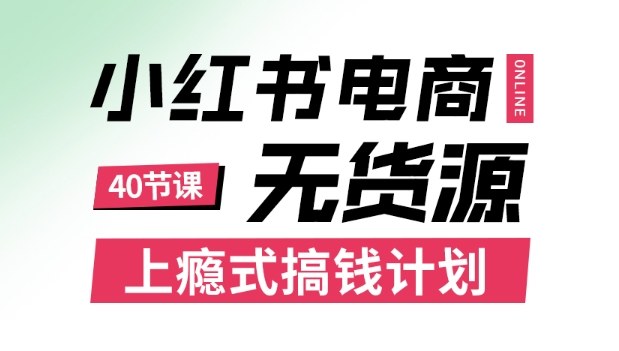 小红书无货源电商课程，上瘾式搞钱计划，不论月薪3k还是3W都应该学的賺钱技巧-来聚吧