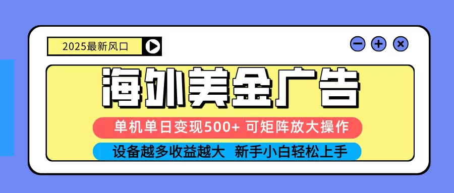2025吃肉海外美金广告，单机单日变现500+，矩阵可无限放大，新手小白轻松上手-来聚吧