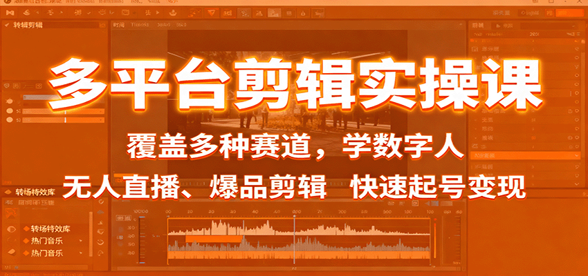 多平台剪辑实操课：覆盖多种赛道，学数字人、无人直播、爆品剪辑，快速起号变现-来聚吧