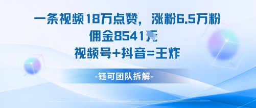 一条视频18W点赞，涨粉6.5W粉佣金8541米，视频号+抖音=王炸-来聚吧