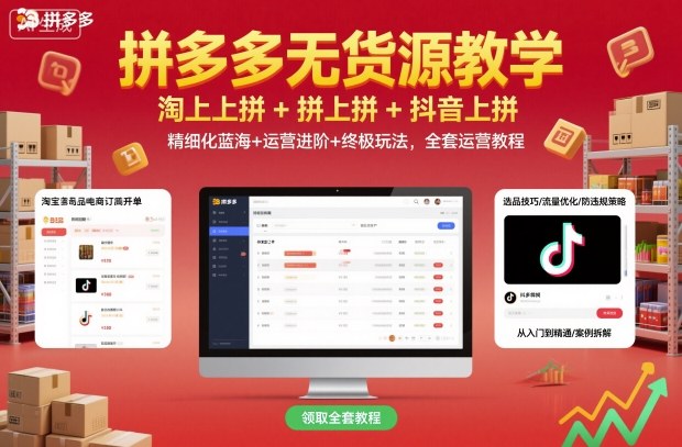 拼多多无货源教学,淘上拼+拼上拼+抖上拼,精细化蓝海+运营进阶+终极玩法,全套运营教程-来聚吧