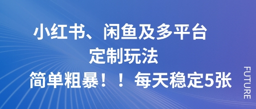 小红书、闲鱼及多平台定制玩法简单粗暴！每天稳定5张-来聚吧