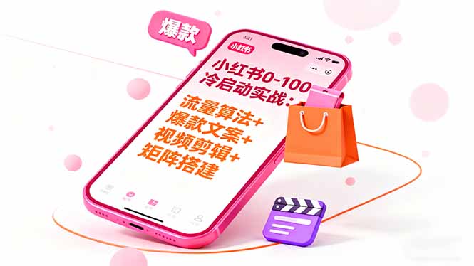 小红书0-100冷启动实战：流量算法+爆款选品+爆款文案+视频剪辑+矩阵搭建-来聚吧