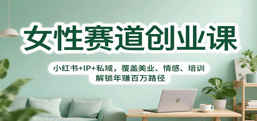 女性赛道创业课：小红书+IP+私域，覆盖美业、情感、培训，解锁年赚百万路径-来聚吧