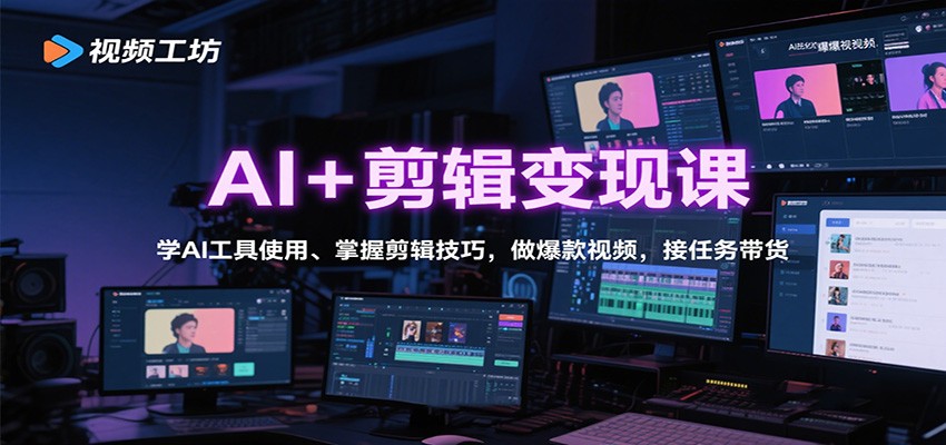 AI+剪辑变现课：学AI工具使用、掌握剪辑技巧，做爆款视频，接任务带货-来聚吧