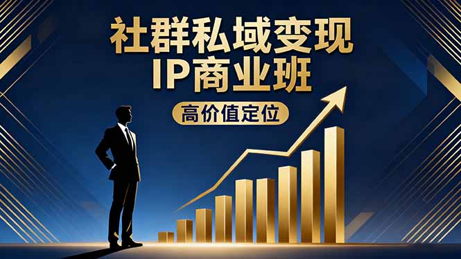 社群私域变现IP商业班，高价值定位,精准引流,私聊成交，实践年盈利破百万-来聚吧