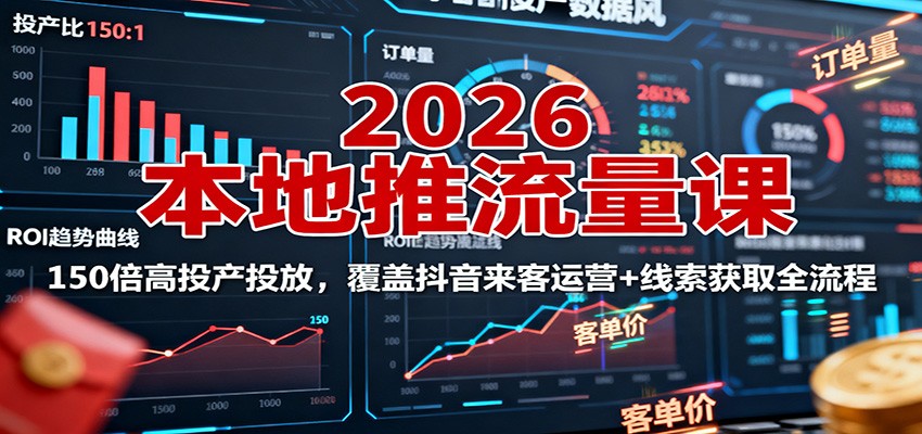2026本地推流量课：150倍高投产投放，覆盖抖音来客运营+线索获取全流程-来聚吧
