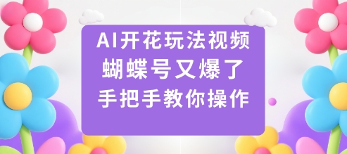 AI开花玩法视频,蝴蝶号又爆了,手把手教你操作-来聚吧
