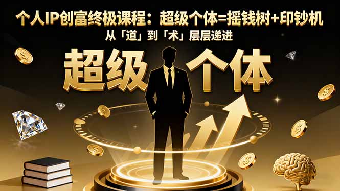 个人IP创富终极课程：超级个体=摇钱树+印钞机，从「道」到「术」层层递进-来聚吧