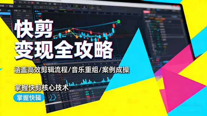 快剪变现全攻略：涵盖高效剪辑流程/音乐重组/案例实操，掌握快剪核心技术-来聚吧