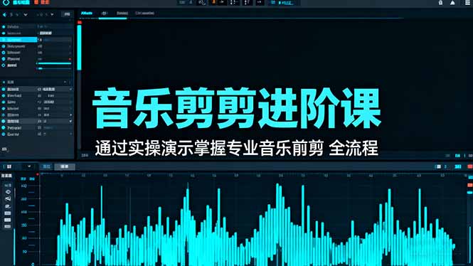 音乐剪辑进阶课：通过实操演示掌握专业的音乐剪辑全流程技能-来聚吧