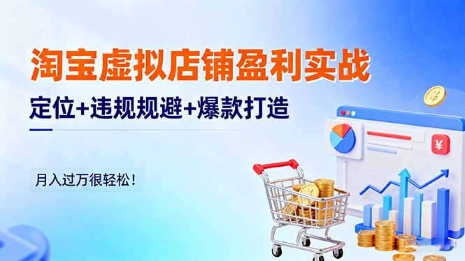 淘宝虚拟店铺盈利实战：定位+违规规避+爆款打造，月入过万很轻松！-来聚吧