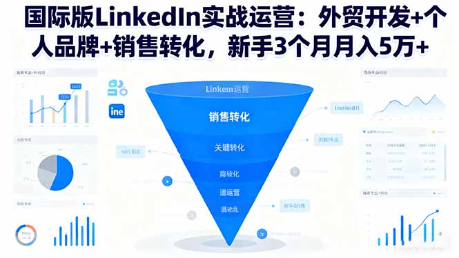 国际版LinkedIn实战运营:外贸开发+个人品牌+销售转化,新手3个月月入5万+-来聚吧