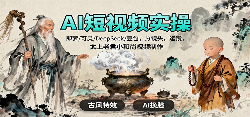 AI短视频实操，即梦/可灵/DeepSeek/豆包，分镜头，运镜，太上老君小和尚视频制作-来聚吧