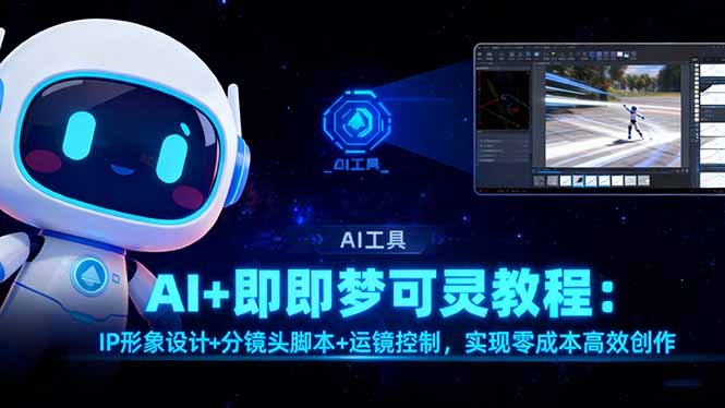 AI+即梦可灵教程:IP形象设计+分镜头脚本+运镜控制,实现零成本高效创作-来聚吧