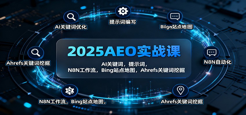 2025AEO实战课:AI关键词,提示词,N8N工作流,Bing站点地图,Ahrefs关键词挖掘-来聚吧