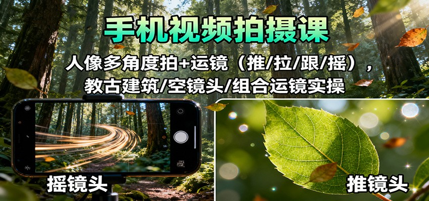 手机视频拍摄课:人像多角度拍+运镜(推/拉/跟/摇),古建筑/空镜头/组合运镜实操-来聚吧