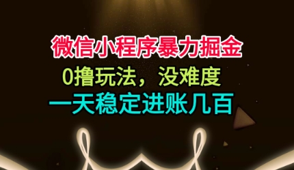 微信小程序暴力掘金，0撸玩法，没难度，一天稳定进账几张【揭秘】-来聚吧