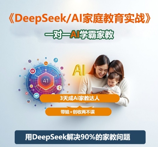 DeepSeek+Al家庭教育实战，一对一AI学霸家教，3天成Ai家教达人，带娃+创收两不误-来聚吧