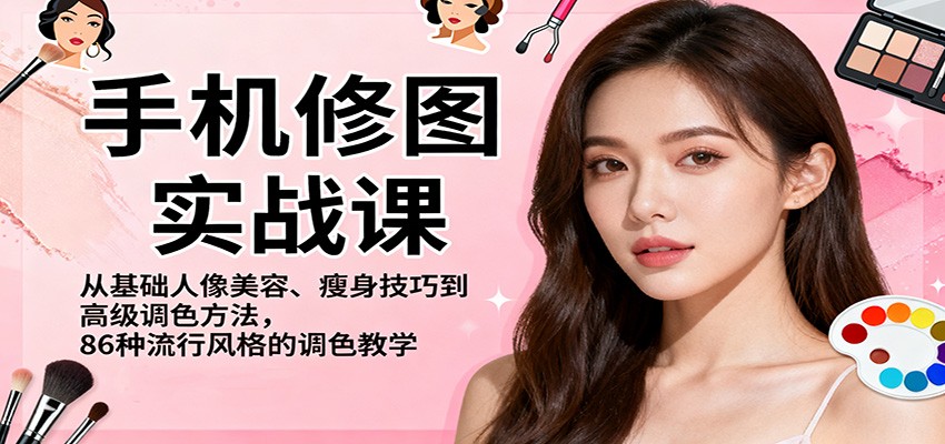 手机修图实战课，从基础人像美容、瘦身技巧到高级调色方法，86种流行风格的调色教学-来聚吧