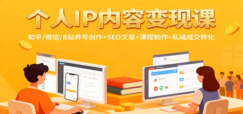 个人IP内容变现课:知乎/微信/B站养号创作+SEO文章+课程制作+私域成交转化-来聚吧