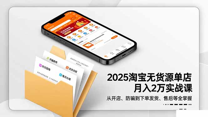 2025淘宝无货源单店月入2万-更11月:从开店、防骗到下单发货、售后全掌握-来聚吧