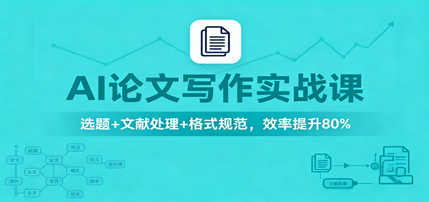AI论文写作实战课:选题+文献处理+格式规范,效率提升80%-来聚吧