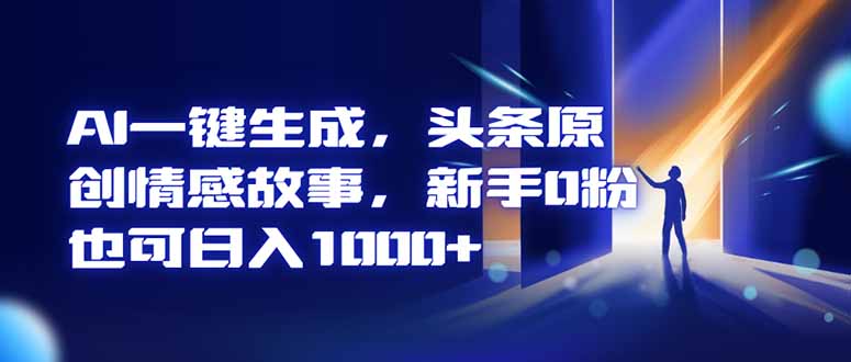 AI一键生成，头条原创情感故事，新手0粉也可日入1000+-来聚吧