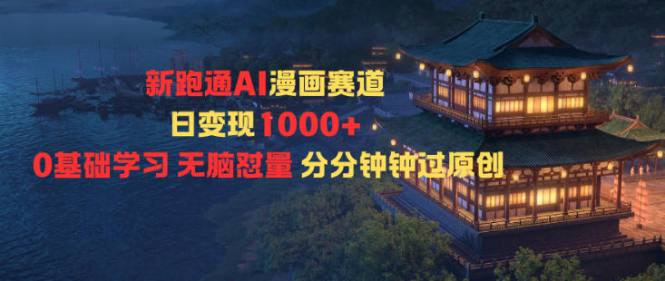 新跑通AI漫画赛道日变现1k+0基础学习无脑怼量分分钟钟过原创-来聚吧