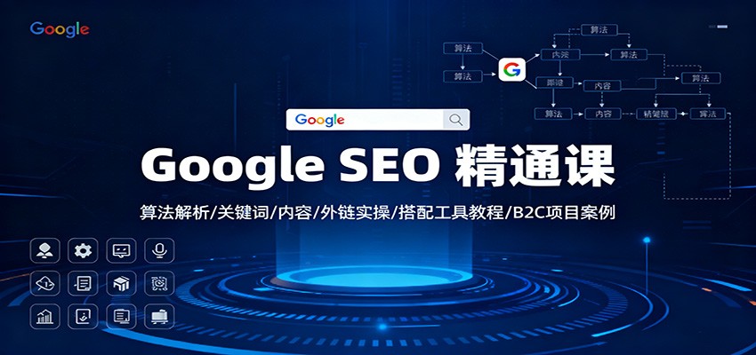 Google SEO 精通课:算法解析/关键词/内容/外链实操/搭配工具教程/B2C项目案例-来聚吧