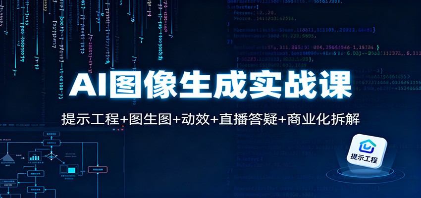 AI图像生成实战课:提示工程+图生图+动效+直播答疑+商业化拆解-来聚吧