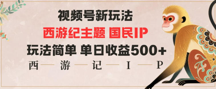 视频号分成新玩法，西游记主题国民IP，玩法简单，单日收益多张-来聚吧